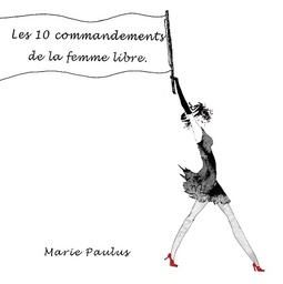 Les dix commandements de la femme libre - M. Paulus